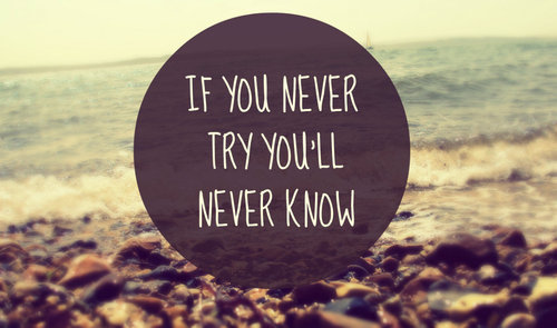 If-you-never-try-youll-never-know